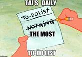 imgfip.com TAI'S DAILY TO-DOList NOTHING THE MOST TO-DO LIST