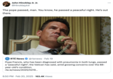 February 20th, 2025 tweet by @HinckleyJrJr Internet users reacted to an oddly phrased tweet by RTÉ News that read, "Pope Francis, who has been diagnosed with pneumonia in both lungs, passed a "peaceful night", the Vatican has said." This tweet by @HinckleyJrJr parodies a joke _Inherent Vice_.