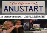 "California® ANUSTART A NEW START ANUSTART imgflip.com