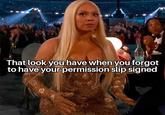 That look you have when you forgot to have your permission slip signed