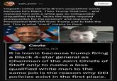 salt_baer 3h Follow Hegseth called General Brown unqualified solely because he's Black. Then Trump fired him... and replaced him with a white guy so indisputably unqualified that he "lacks the legally required prerequisites for the position" and requires a Presidential WAIVER from Trump just to take the job. This is what "merit" means to them. Covie @covie_93 It is ironic because trump firing a Black 4-star general as Chairman of the Joint Chiefs of Staff only to name a less qualified white man to the same job is the reason why DEI policies exist in the first place.