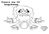 Cmere my lil bugchamp DOVO "Totally not trying to eat you"