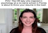 POV: The HR lady who majored in psychology at a no-name school in Florida is about to throw your resume in the trash
