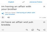 English Jamaican Patois im having an affair with your brother Did you mean: i'm having an affair with your brother mi have an affair wid yuh bredda 37/5,000