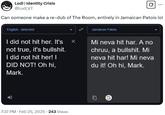 Lodi | Identity Crisis @Lodi_VT 0 Can someone make a re-dub of The Room, entirely in Jamaican Patois lol English - detected Jamaican Patois I did not hit her. It's not true, it's b-------. I did not hit her! | DID NOT! Oh hi, Mark. X Mi neva hit har. A no chruu, a b-------. Mi neva hit har! Mi neva du it! Oh hi, Mark. 7:37 PM - Feb 25, 2025 243 Views