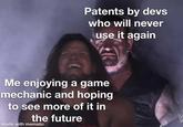 I want to see more of the nemesis system Patents by devs who will never use it again Me enjoying a game mechanic and hoping to see more of it in the future made with mematic