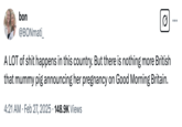 The mother character children's cartoon _Peppa Pig_ announced that she is expecting her third child on a British morning news show on February 27th, prompting X user @BONmati_ to comment, "A LOT of s--- happens in this country. But there is nothing more British that mummy pig announcing her pregnancy on Good Morning Britain."