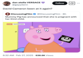 The mother character children's cartoon _Peppa Pig_ announced that she is expecting her third child on a British morning news show on February 27th, prompting X user @gayydann to make a joke about "PigGate":https://knowyourmeme.com/memes/events/piggate-hameron
