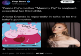 The mother character children's cartoon _Peppa Pig_ announced that she is expecting her third child on a British morning news show on February 27th, prompting Reddit users on /r/popheadscirclejerk to joke about Ariana Grande moving in on Daddy Pig.