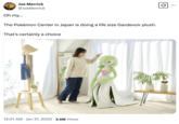 Several internet users posted memes and jokes about the release of the life-sized Gardevoir plushy that became available for purchase in Japan in early February 2025. This tweet about the plush gathered over 70,000 likes in a month.