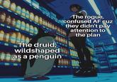 This ever happen to you? | /r/dndmemes The druid, wildshaped as a penguin The rogue, confused AF cuz they didn't pay attention to the plan