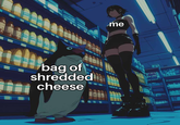 Why am I not loosing weight | /r/memes A "meme":https://knowyourmeme.com/memes/memes that "object labels":https://knowyourmeme.com/memes/object-labeling, "A bag of shredded cheese," on the image of a penguin and a "goth":https://knowyourmeme.com/memes/cultures/goth girl in a grocery store aisle.