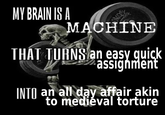 MY BRAIN IS A OKG MACHINE THAT TURNS an easy quick assignment INTO an all day affair akin to medieval torture