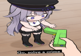 0 Go, solve a crime.