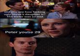 Did you see how f------ ugly Shrek's daughter is? The trailer was so mid Peter you're 29 0000 0000