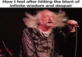 A meme reading, "How I feel after hitting the blunt of infinite wisdom and despair." The meme uses an image of Pentagram's singer Bobby Liebling playing "The Ghoul."