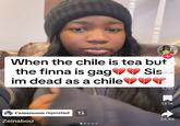 + When the chile is tea but the finna is gag♥♥ Sisak im dead as a chile ♥♥♥S. 3,181 13.1K Camerooon reposted t 26.5K Zeinabou