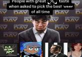 A meme reading, "people with great taste when asked to pick the best X user of all time."