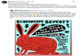 jos @josiahhughes • Feb 28 pro tip for the boycott: any essentials can be ordered directly from instacart. if you absolutely need~ to order something from amazon, make sure you don't choose same-day shipping (opt for the three-day option if possible). Jeff Rosenstock @jeffrosenstock • Feb 28 . URGING EVERYONE WHO FOLLOWS ME TO PARTICIPATE IN THIS ECONOMIC BLACKOUT NO SHOPPING AT MAJOR RETAILERS, GAS OR FAST FOOD CHAINS LOCAL SMALL BUSINESS ARE CHILL, USE CASH COLLECTIVELY WE HAVE POWER LET'S SHOW EM WHAT'S UP ECONOMIC BOYCOTT $ 0 DON'T BUY STUFF FRIDAY FEB 28 WE HAVE POWER NO AMAZON WALMART TARGET FAST- FOOD GAS OK SMALL BUSINESS USE CASH