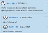 A comment thread on the SpongeBob Fandom wiki page for the episode "Gone." Kmh1481 writes, "I hate that even Subaru took part in no Spongebob day what kind of best friend is he." Idoodle247 replies, "Who's Subaru?" and Kmh1481 responds, "I call Patrick Subaru."
