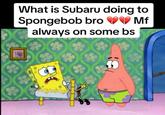 A meme reading, "What is Subaru doing to Spongebob bro Mf always on some bs." The meme shows Subaru putting SpongeBob through a flattening device.