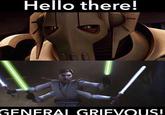 Hello there! GENERAL GRIEVOUS!