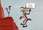 The coyote about to fall off a cliff in front of the road runner. The coyote's sign reads "this is not normal."