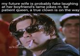 my future wife is probably fake laughing at her boyfriend's lame jokes rn. be patient queen, a true clown is on the way u/kundaval