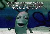A blind person when the braille sign says "Do Not Touch"