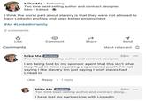 Mike Ma Following Two time best-selling author and contract designer. 58m Edited ① I think the worst part about slavery is that they were not allowed to have LinkedIn profiles and seek better employment #Ad #LinkedInFamily 2 comments e Like Comment Share Send Comments Most relevant Mike Ma Author Two time best-selling author and contract designer. 56m I am being told by my sponsor agent that this isn't what they "had in mind regarding a sponsored post". I'm not saying I like slavery I'm just saying I wish slaves had Linked In Like Reply 1 reply Mike Ma Author 50m Two time best-selling author and contract desig... I have lost my partnership with LinkedIn