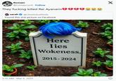 Romaer @romaercunt Follow They f------ killed Rei Ayanami sarah @cheetobutthole Found this sick picture on Facebook 3:15 AM - Mar 6, 2025 Here lies Wokeness. 2015-2024 X for for foi