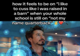 how it feels to be on "i like to cuss like i was raised in a barn" when your whole school is still on "not my name quarterback"