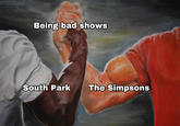 Being bad shows South Park The Simpsons