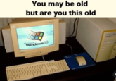 You may be old but are you this old Microsoft Windows 98