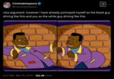 Criminalsimpsons ❤ @Criminalsimpson 0 nice argument. however i have already portrayed myself as the black guy driving like this and you as the white guy driving like this 6:22 PM · Mar 10, 2025 102.4K Views