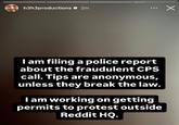 h3h3productions ❤ 2m Х I am filing a police report about the fraudulent CPS call. Tips are anonymous, unless they break the law. I am working on getting permits to protest outside Reddit HQ.