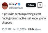 if girls with septum piercings start finding you attractive just know you’re chopped Jozu Follow 0 @thaboyjozu if girls with septum piercings start finding you attractive just know you're chopped 10:51 PM Jan 15, 2025 112.6K Views •