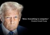 One of several memes posted by Twitter user @AutismCapital on March 11th, this time showing President Donald Trump's official portrait against a black background alongside the quote "Everything's computer."