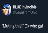 A screenshot of the original "Muting this!" Ok who gaf" tweet by @LeonFromOhio, used as a reaction image on X / Twitter.