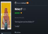 MICKEY 17 Review by KathleenH PRO Mickey 17 2025 1/2 Watched 15 Feb 2025 "How long have you been Mickey 17?" "A while" 6,118 likes