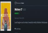 MICKEY 17 Review by Newt Mickey 17 2025 Watched 21 Feb 2025 Lord forgive me for what I would do with 18 Robert Pattinsons 2,132 likes
