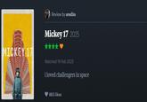 Review by anežka MICKEY 17 Mickey 17 2025 Watched 16 Feb 2025 i loved challengers in space 863 likes