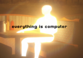 everything is computer T