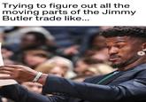 Trying to figure out all the moving parts of the Jimmy Butler trade like... 000