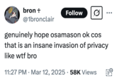 genuinely hope osamason ok cos that is an insane invasion of privacy like w-- bro A "tweet":https://knowyourmeme.com/memes/sites/twitter-x that expresses empathy for "rapper":https://knowyourmeme.com/memes/cultures/rap-hip-hop OsamaSon after a video of him having sex was leaked on "Twitter / X":https://knowyourmeme.com/memes/sites/twitter-x in March 2025.