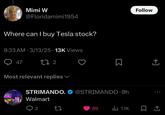 Mimi W @Floridamimi1954 Where can I buy Tesla stock? 8:33 AM - 3/13/25 13K Views → 47 272 Σ Most relevant replies STRIMANDO. @STRIMANDO.9h Walmart Follow +] 2 2 27 69 Il 1.1K ㅁ 소