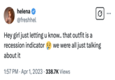 In the early 2020s, memes about various events, activities, and practices being indicative of an impending recession or depression became popular online. In 2023, @freshhel tweeted, "Hey girl just letting u know.. that outfit is a recession indicator 😢 we were all just talking about it."