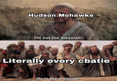 Hudson Mohawke I'm not the messiah! Literally every cbatie He is the messiah!