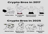 Crypto Bros In 2017 Utility Coins Fu*k Banks & Gov Decentralized P2P Currency Mining Crypto Bros In 2025 Meme Coins Banks & Gov ETF Please Regulation Please Buy Good @YohazzaOlva