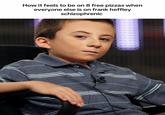 An image macro showing Brick Heck staring forward. The meme is captioned, "How it feels to be on 8 free pizzas when everyone else is on frank heffley schizophrenic."
